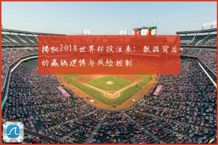 揭秘2018世界杯投注表:数据背后的赢钱逻辑与风险控制
