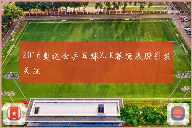 2016奥运会乒乓球ZJK赛场表现引发关注