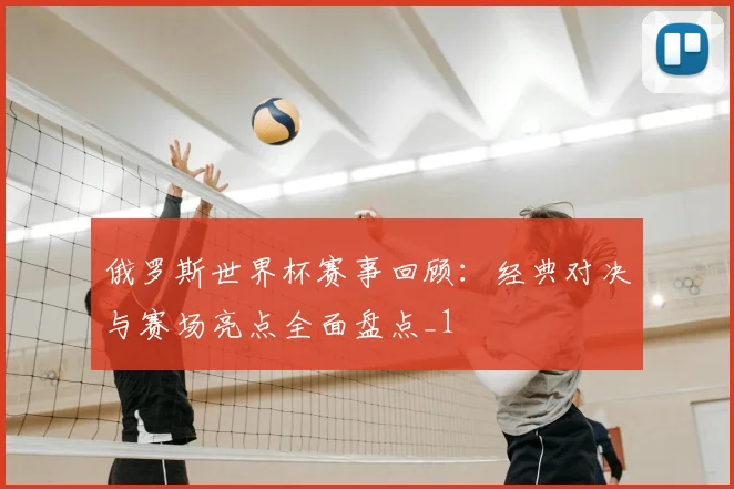 俄罗斯世界杯赛事回顾:经典对决与赛场亮点全面盘点_1