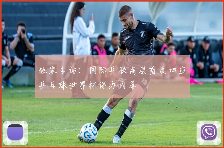 独家专访:国际乒联高层首度回应乒乓球世界杯停办内幕