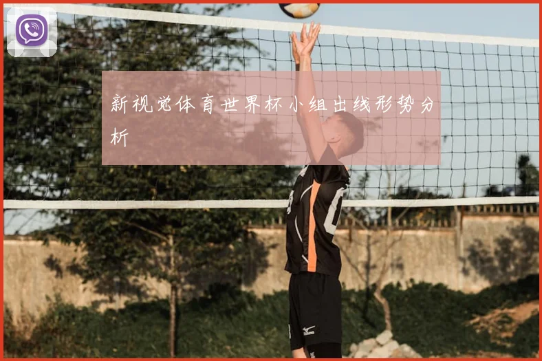 新视觉体育世界杯小组出线形势分析