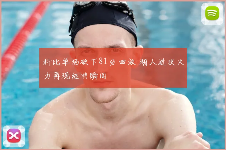 科比单场砍下81分回放 湖人进攻火力再现经典瞬间