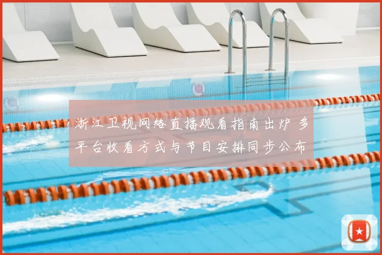 浙江卫视网络直播观看指南出炉 多平台收看方式与节目安排同步公布