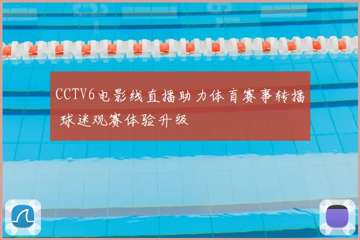 CCTV6电影线直播助力体育赛事转播 球迷观赛体验升级