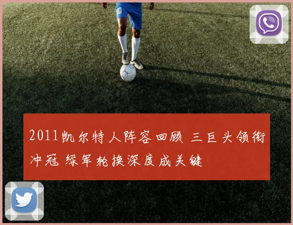 2011凯尔特人阵容回顾 三巨头领衔冲冠 绿军轮换深度成关键